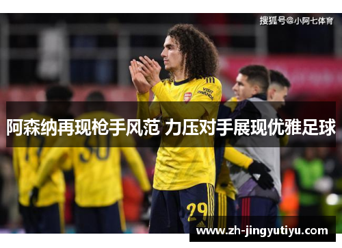 阿森纳再现枪手风范 力压对手展现优雅足球