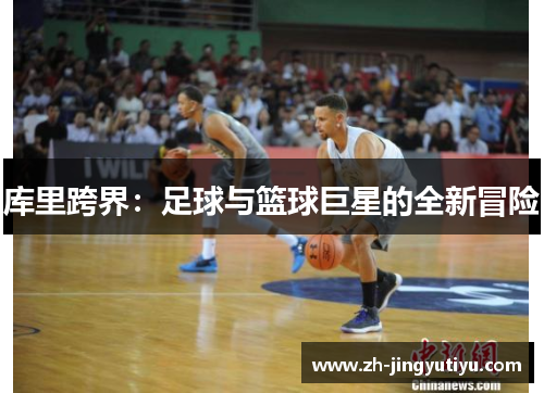 库里跨界：足球与篮球巨星的全新冒险