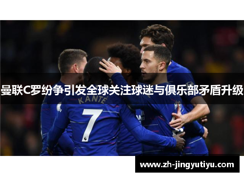 曼联C罗纷争引发全球关注球迷与俱乐部矛盾升级