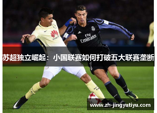 苏超独立崛起：小国联赛如何打破五大联赛垄断