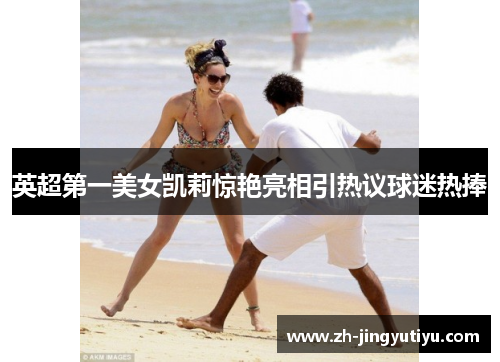 英超第一美女凯莉惊艳亮相引热议球迷热捧