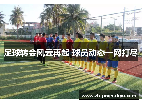 足球转会风云再起 球员动态一网打尽