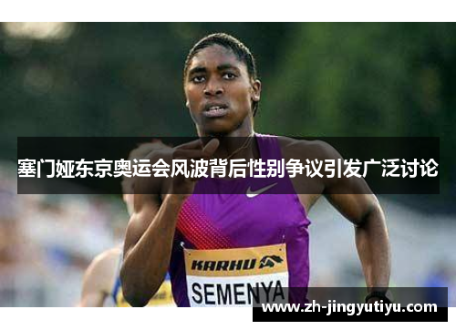 塞门娅东京奥运会风波背后性别争议引发广泛讨论