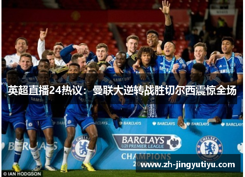 英超直播24热议：曼联大逆转战胜切尔西震惊全场